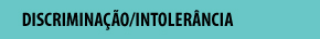 DISCRIMINAÇÃO/INTOLERÂNCIA