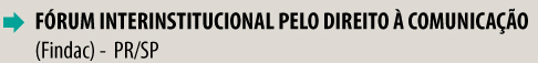 FÓRUM INTERINSTITUCIONAL PELO DIREITO À COMUNICAÇÃO (Findac) - PR/SP