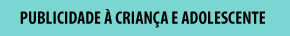 PUBLICIDADE À CRIANÇA E ADOLESCENTE

